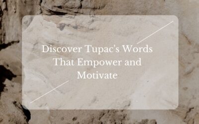 Discover Tupac’s Most Inspiring Quotes: Words That Empower and Motivate