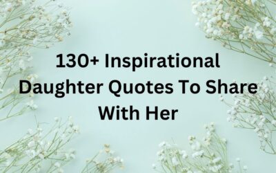 130+ Inspirational Daughter Quotes To Share With Her