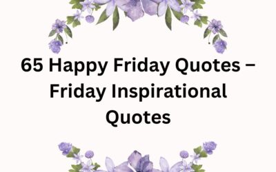 65 Happy Friday Quotes – Friday Inspirational Quotes