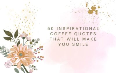 50 Inspirational Coffee Quotes That Will Make You Smile