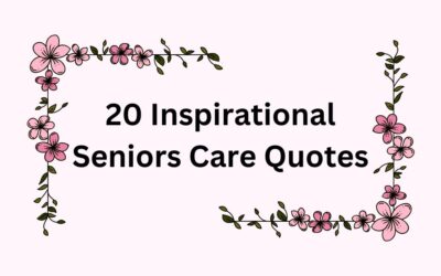 20 Inspirational Seniors Care Quotes