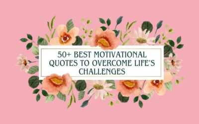 50+ Best Motivational Quotes To Overcome Life’s Challenges