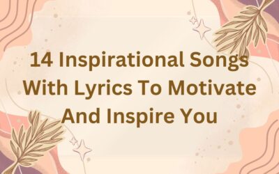 14 Inspirational Songs With Lyrics To Motivate And Inspire You