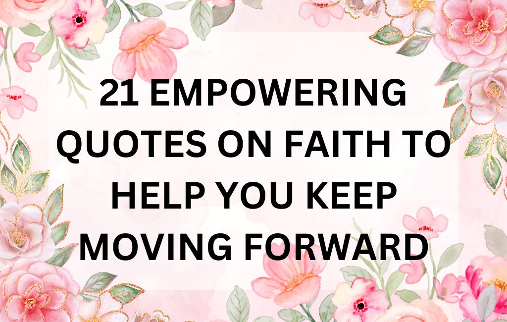 21 EMPOWERING QUOTES ON FAITH TO HELP YOU KEEP MOVING FORWARD
