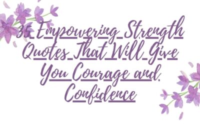 35 Empowering Strength Quotes That Will Give You Courage and Confidence