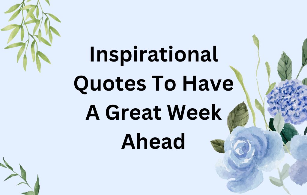 Inspirational Quotes Have A Great Week Ahead