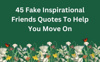 45 Fake Inspirational Friends Quotes To Help You Move On
