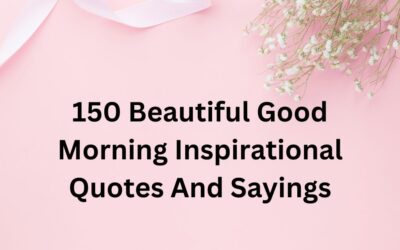 150 Beautiful Good Morning Inspirational Quotes And Sayings