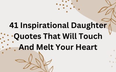 41 Inspirational Daughter Quotes That Will Touch And Melt Your Heart