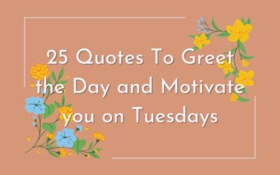 25 Quotes To Greet the Day and Motivate you on Tuesdays