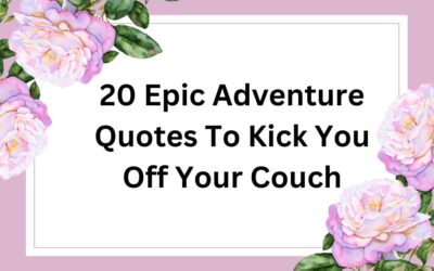 20 Epic Adventure Quotes To Kick You Off Your Couch