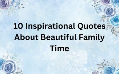 10 Inspirational Quotes About Beautiful Family Time