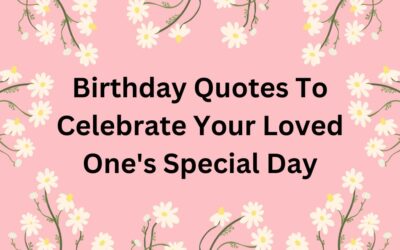 Birthday Quotes To Celebrate Your Loved One’s Special Day