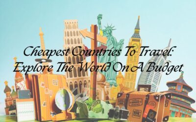 Cheapest Countries To Travel: Explore The World On A Budget