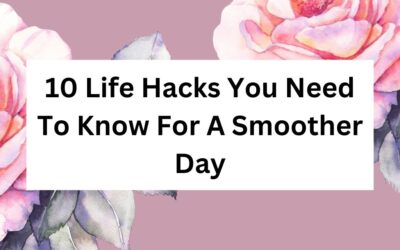 10 Life Hacks You Need To Know For A Smoother Day