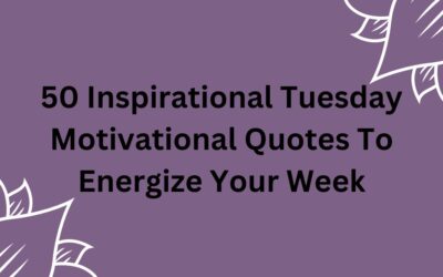 50 Inspirational Tuesday Motivational Quotes To Energize Your Week
