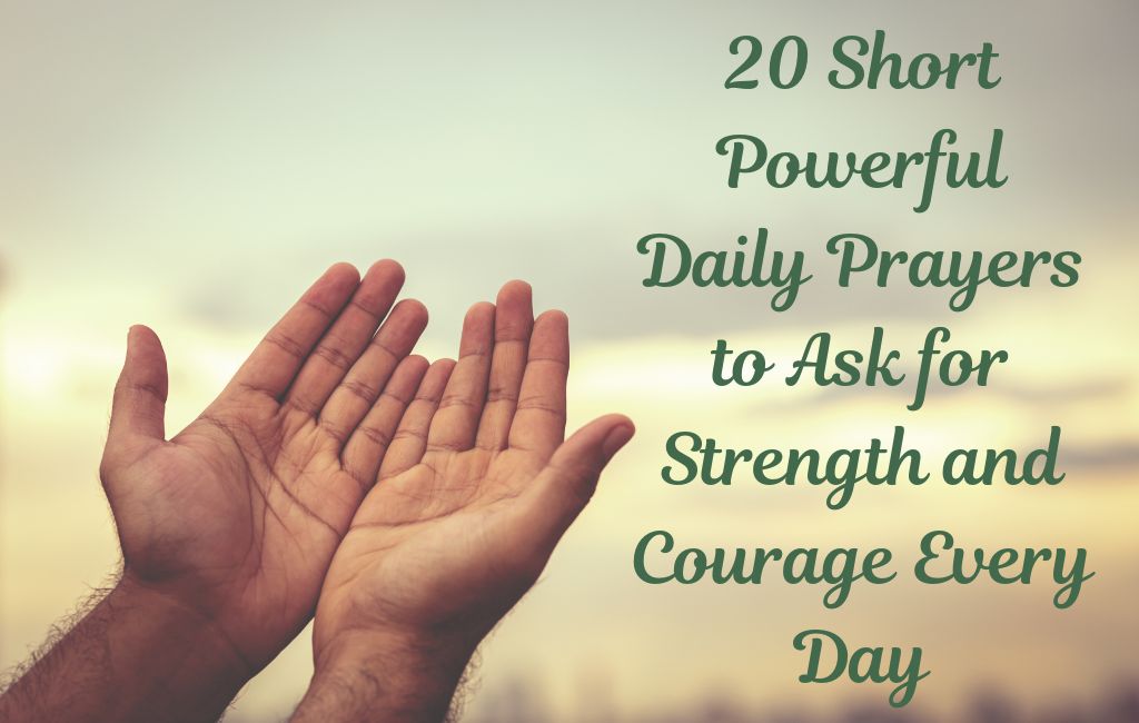 "A pair of hands held open in a gesture of prayer against a blurred background of a sunrise or sunset. The text on the image reads '20 Short Powerful Daily Prayers to Ask for Strength and Courage Every Day' in green, cursive letters."