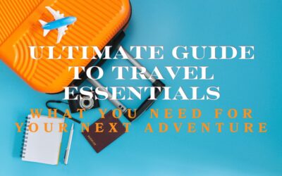Ultimate Guide to Travel Essentials: What You Need for Your Next Adventure