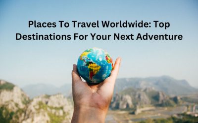Places To Travel Worldwide: Top Destinations For Your Next Adventure